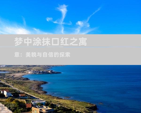 梦中涂抹口红之寓意：美貌与自信的探索