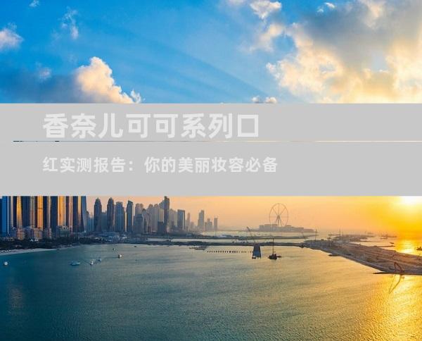 香奈儿可可系列口红实测报告：你的美丽妆容必备