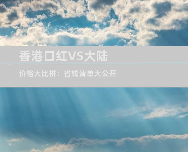 香港口红VS大陆价格大比拼：省钱清单大公开